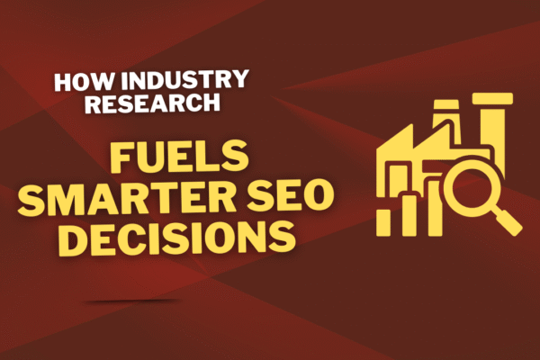 How Industry Research Fuels Smarter SEO Decisions How Industry Research Fuels Smarter SEO Decisions
