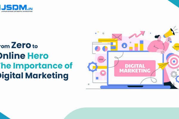 From Zero To Online Hero: The Importance Of Digital Marketing
