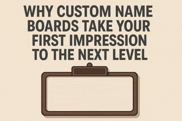 Why Custom Name Boards Take Your First Impression to the Next Level Name Boards