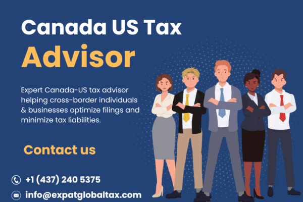 Expat Tax Filing Made Simple: Your Guide to Navigating Canada US Tax Obligations Canada US tax advisor