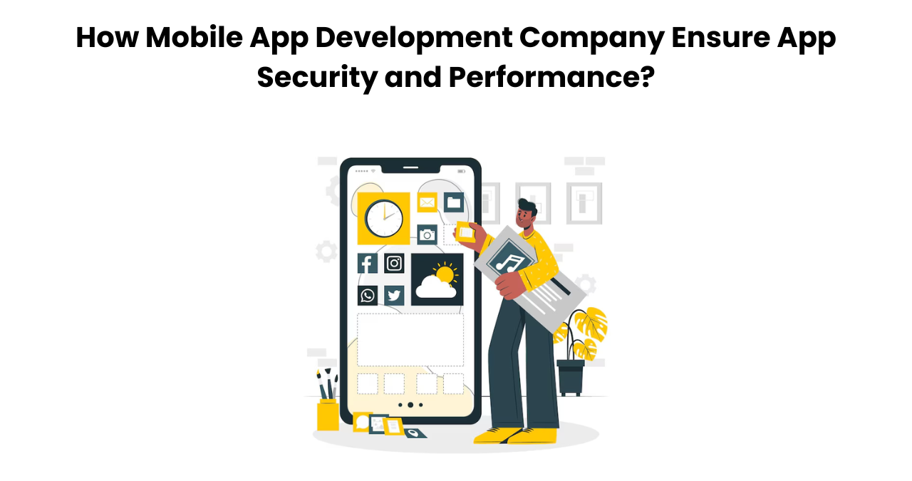 How Mobile App Development Company Ensure App Security and Performance?
