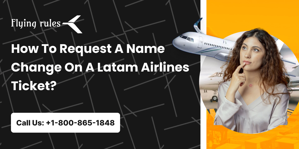 How To Request A Name Change On A Latam Airlines Ticket