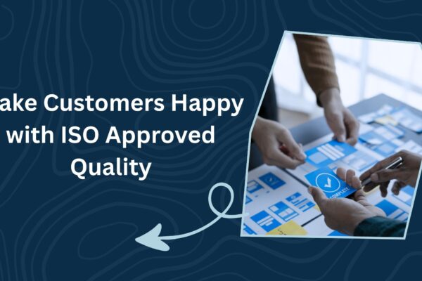 Make Customers Happy with ISO Approved Quality Make Customers Happy with ISO Approved Quality