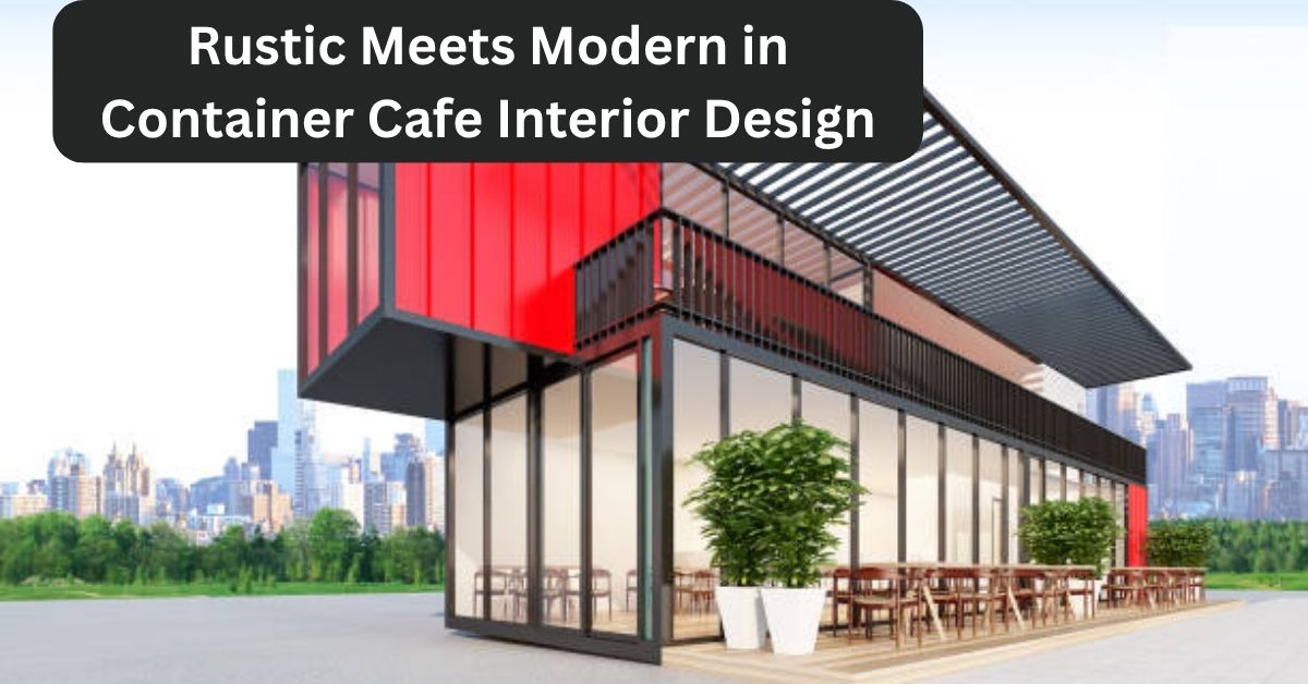Rustic Meets Modern in Container Cafe Interior Design