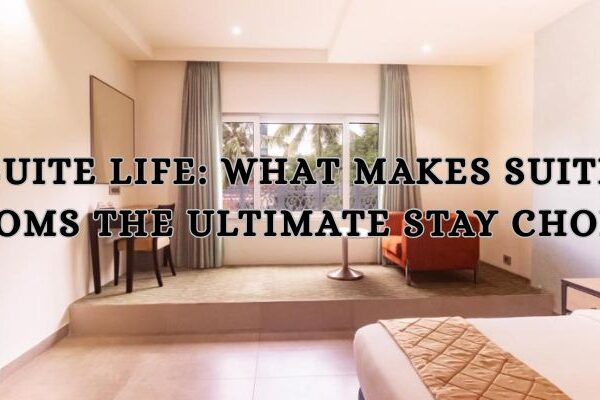 Suite Life: What Makes Suite Rooms the Ultimate Stay Choice Suite Life What Makes Suite Rooms the Ultimate Stay Choice