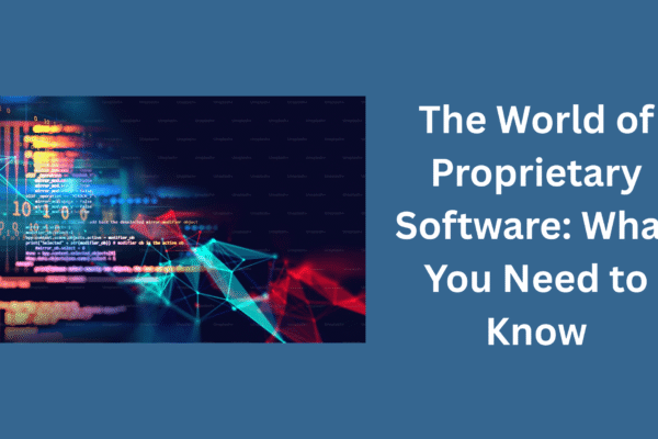 The World of Proprietary Software: What You Need to Know