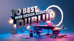 Top 10 Web Design Agencies in Dublin for E-commerce Success