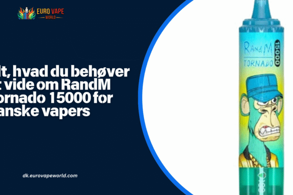 Alt, hvad du behøver at vide om RandM Tornado 15000 for danske vapers randm tornado 15000