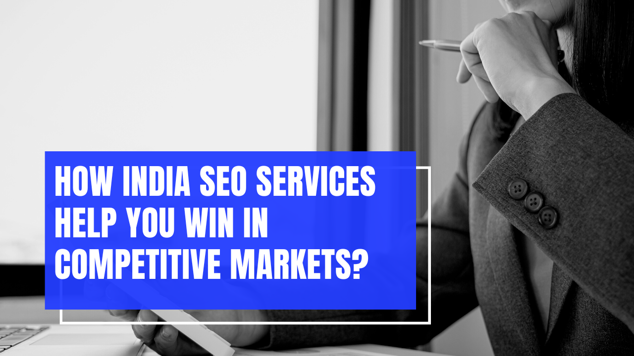 How India SEO Services Help You Win in Competitive Markets