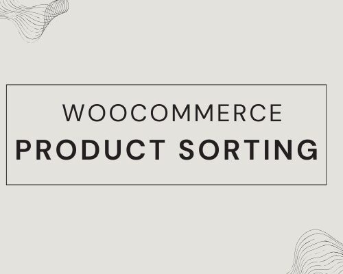 Step-by-Step Guide to Master Default WooCommerce Sort Products WooCommerce Sort Products